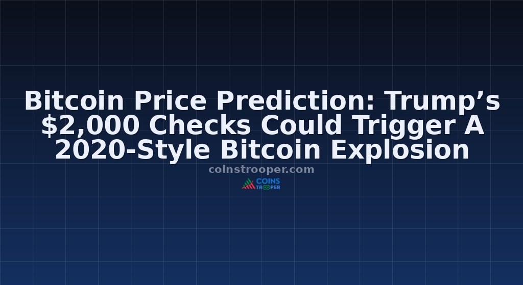 Bitcoin Price Prediction: Trump’s $2,000 Checks Could Trigger A 2020-Style Bitcoin Explosion