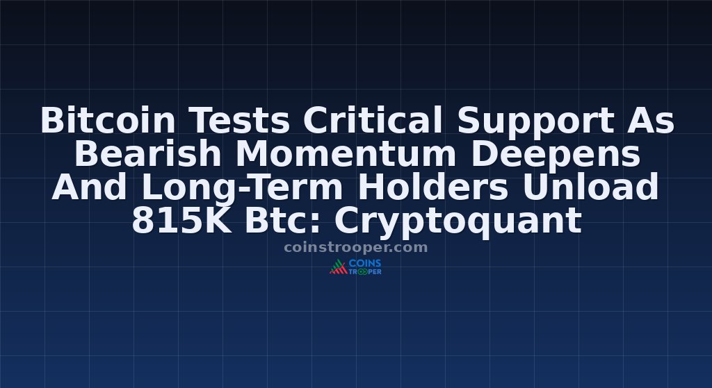 Bitcoin Tests Critical Support As Bearish Momentum Deepens And Long-Term Holders Unload 815K Btc: Cryptoquant