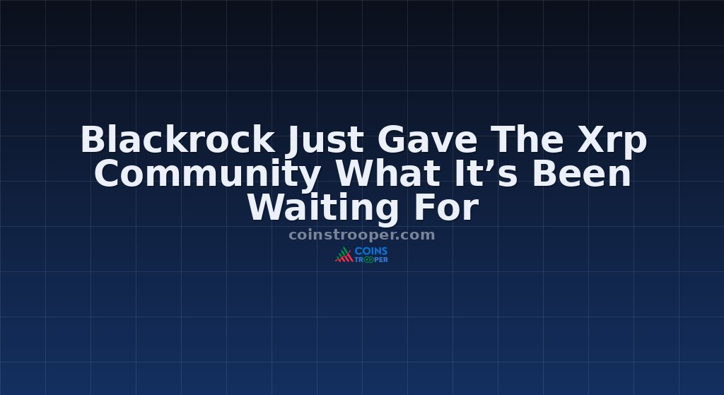 Blackrock Just Gave The Xrp Community What It’s Been Waiting For