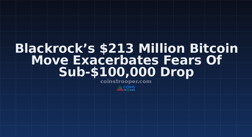Blackrock’s $213 Million Bitcoin Move Exacerbates Fears Of Sub-$100,000 Drop