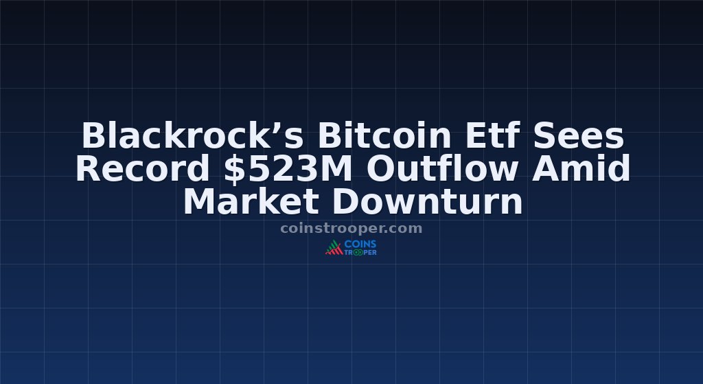 Blackrock’s Bitcoin Etf Sees Record $523M Outflow Amid Market Downturn