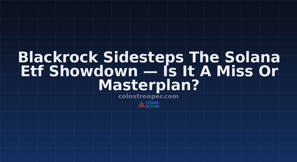 Blackrock Sidesteps The Solana Etf Showdown — Is It A Miss Or Masterplan?