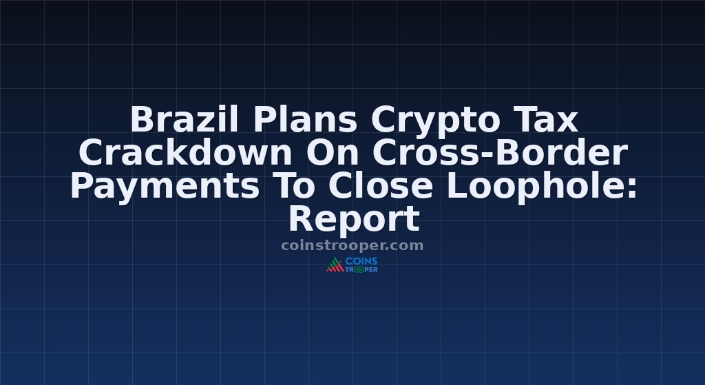 Brazil Plans Crypto Tax Crackdown On Cross-Border Payments To Close Loophole: Report