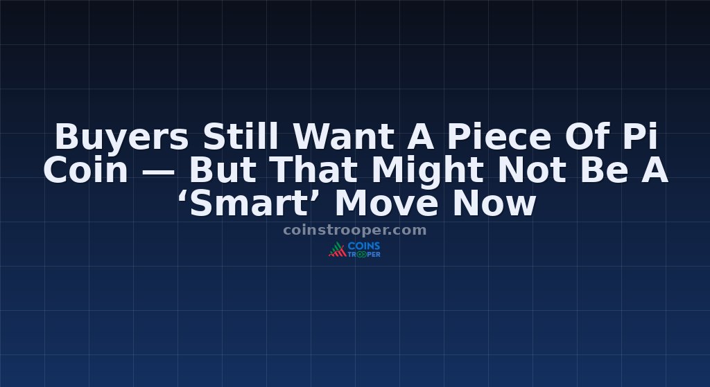 Buyers Still Want A Piece Of Pi Coin — But That Might Not Be A ‘Smart’ Move Now