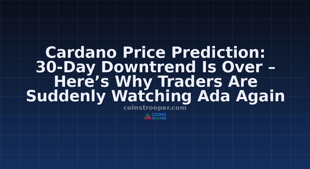 Cardano Price Prediction: 30-Day Downtrend Is Over – Here’s Why Traders Are Suddenly Watching Ada Again