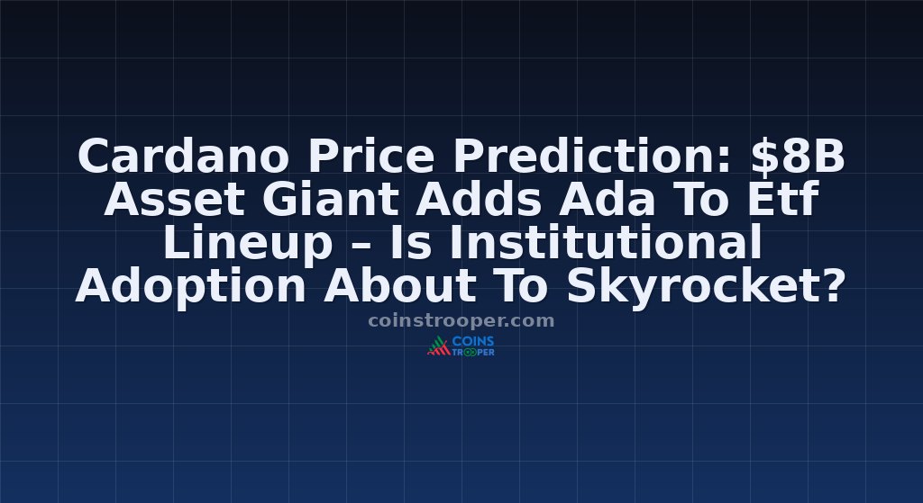 Cardano Price Prediction: $8B Asset Giant Adds Ada To Etf Lineup – Is Institutional Adoption About To Skyrocket? 