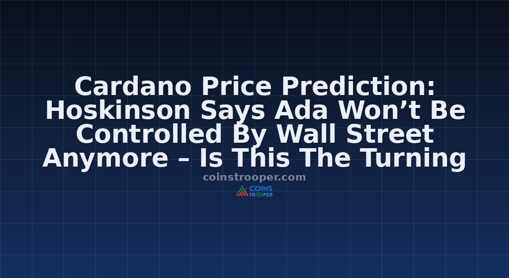 Cardano Price Prediction: Hoskinson Says Ada Won’t Be Controlled By Wall Street Anymore – Is This The Turning Point?