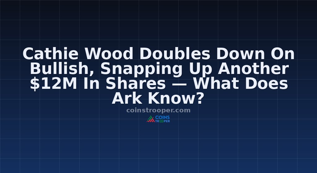 Cathie Wood Doubles Down On Bullish, Snapping Up Another $12M In Shares — What Does Ark Know?