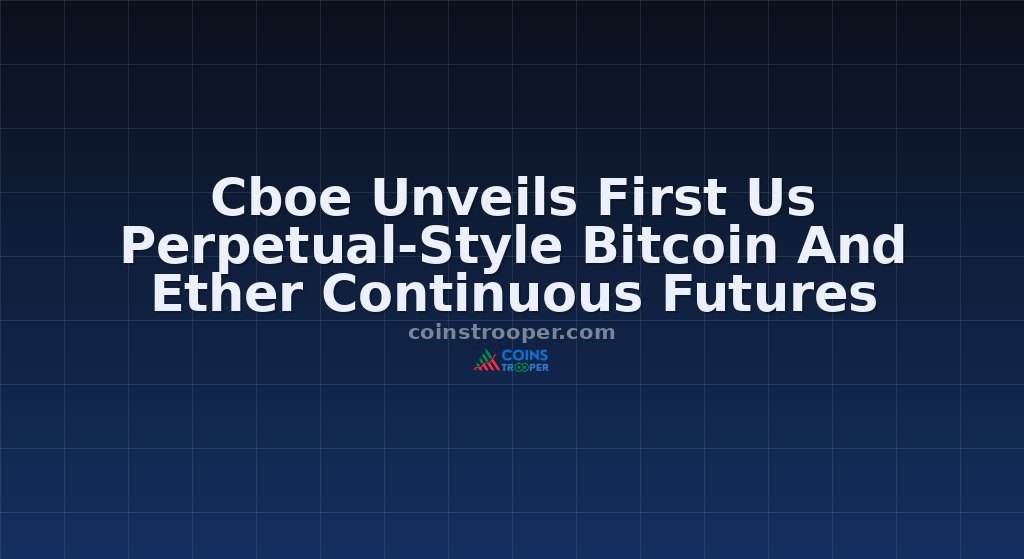Cboe Unveils First Us Perpetual-Style Bitcoin And Ether Continuous Futures