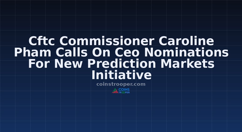 Cftc Commissioner Caroline Pham Calls On Ceo Nominations For New Prediction Markets Initiative 