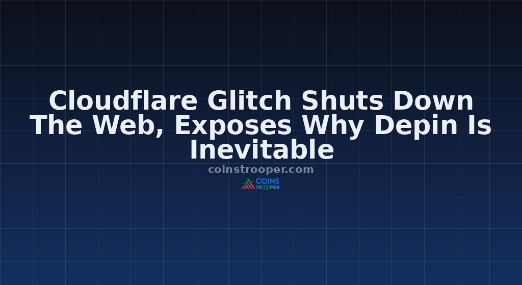 Cloudflare Glitch Shuts Down The Web, Exposes Why Depin Is Inevitable