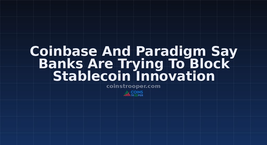 Coinbase And Paradigm Say Banks Are Trying To Block Stablecoin Innovation