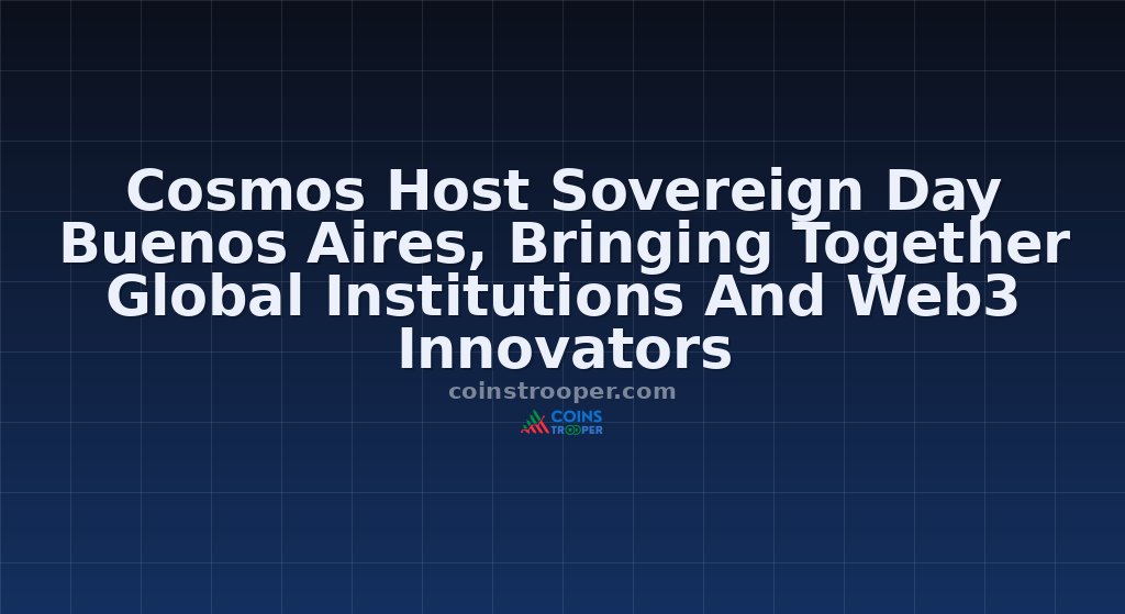 Cosmos Host Sovereign Day Buenos Aires, Bringing Together Global Institutions And Web3 Innovators