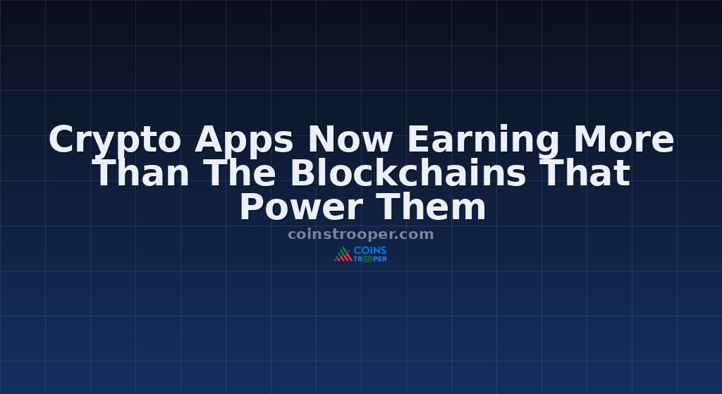 Crypto Apps Now Earning More Than The Blockchains That Power Them