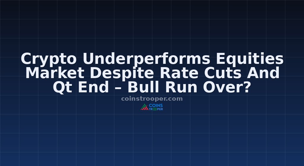 Crypto Underperforms Equities Market Despite Rate Cuts And Qt End – Bull Run Over?