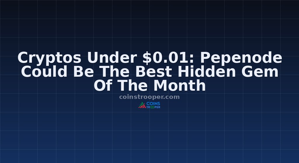 Cryptos Under $0.01: Pepenode Could Be The Best Hidden Gem Of The Month