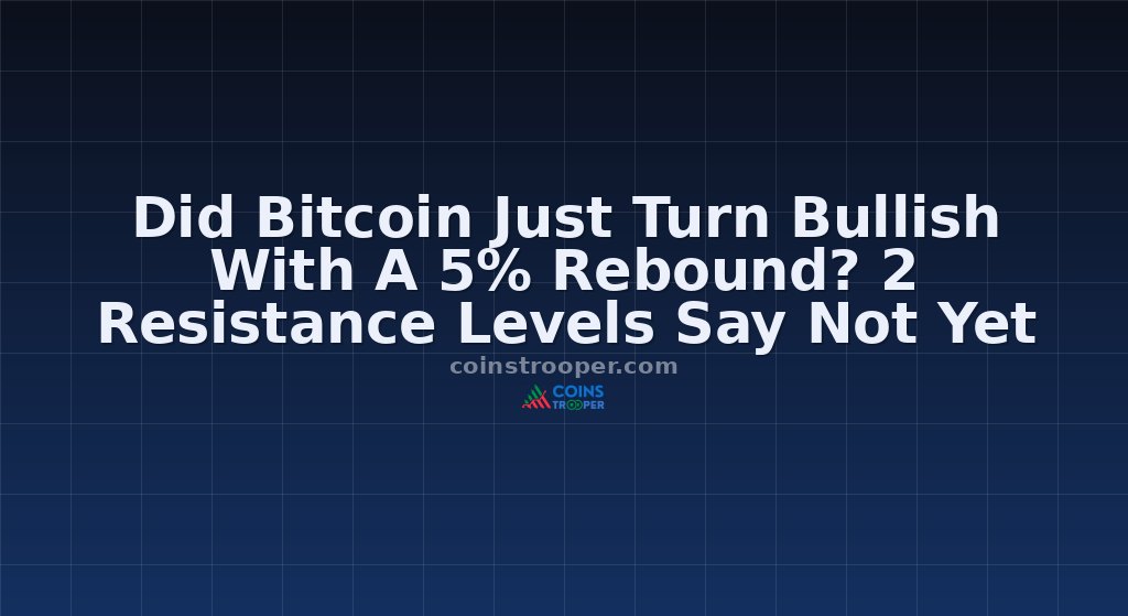 Did Bitcoin Just Turn Bullish With A 5% Rebound? 2 Resistance Levels Say Not Yet