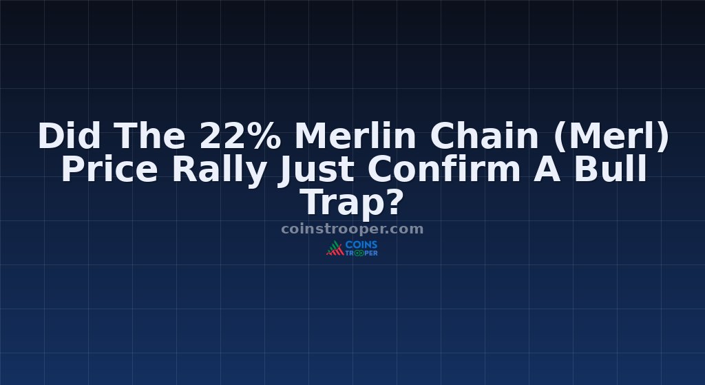 Did The 22% Merlin Chain (Merl) Price Rally Just Confirm A Bull Trap?