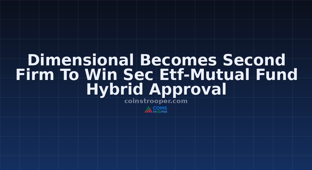Dimensional Becomes Second Firm To Win Sec Etf-Mutual Fund Hybrid Approval