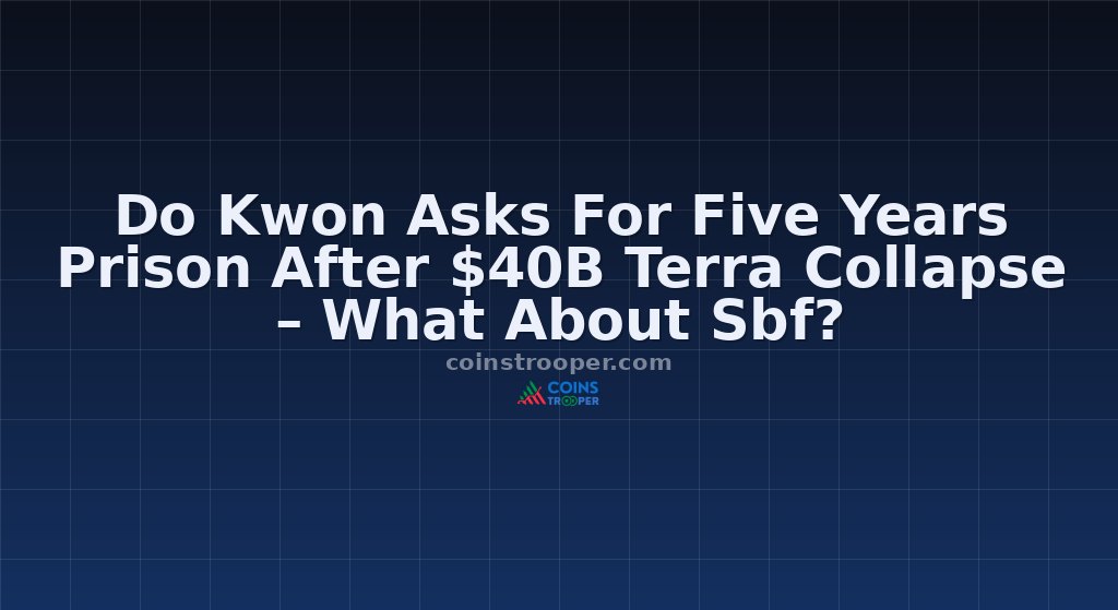 Do Kwon Asks For Five Years Prison After $40B Terra Collapse – What About Sbf?