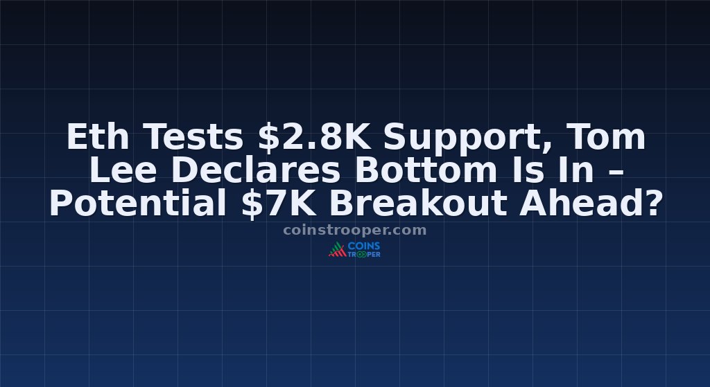 Eth Tests $2.8K Support, Tom Lee Declares Bottom Is In – Potential $7K Breakout Ahead?