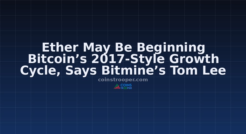 Ether May Be Beginning Bitcoin’s 2017-Style Growth Cycle, Says Bitmine’s Tom Lee