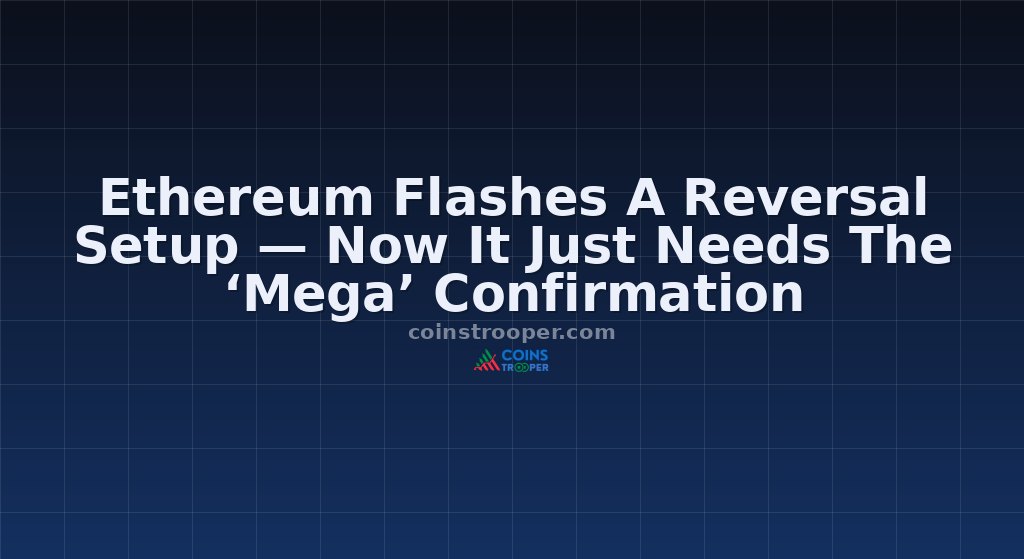 Ethereum Flashes A Reversal Setup — Now It Just Needs The ‘Mega’ Confirmation