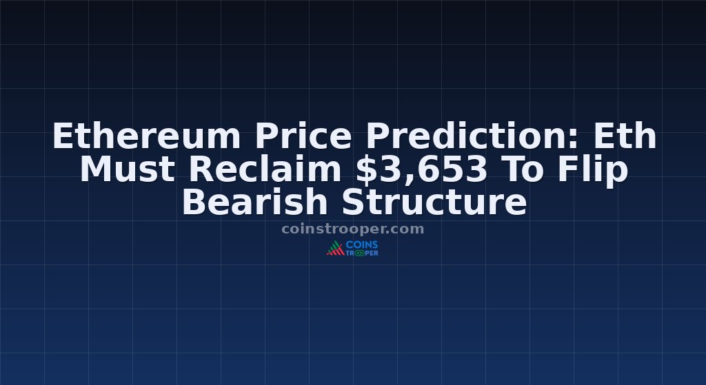 Ethereum Price Prediction: Eth Must Reclaim $3,653 To Flip Bearish Structure