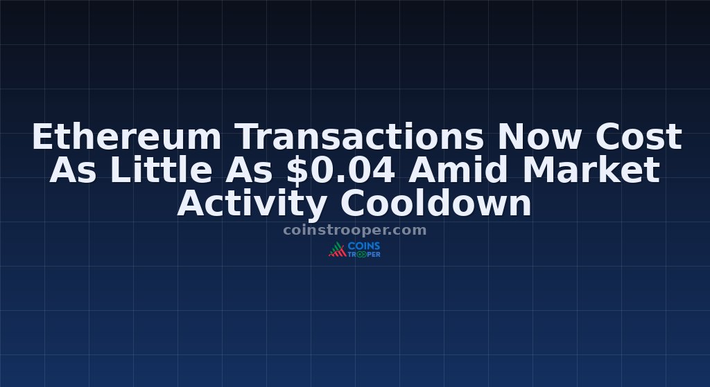Ethereum Transactions Now Cost As Little As $0.04 Amid Market Activity Cooldown