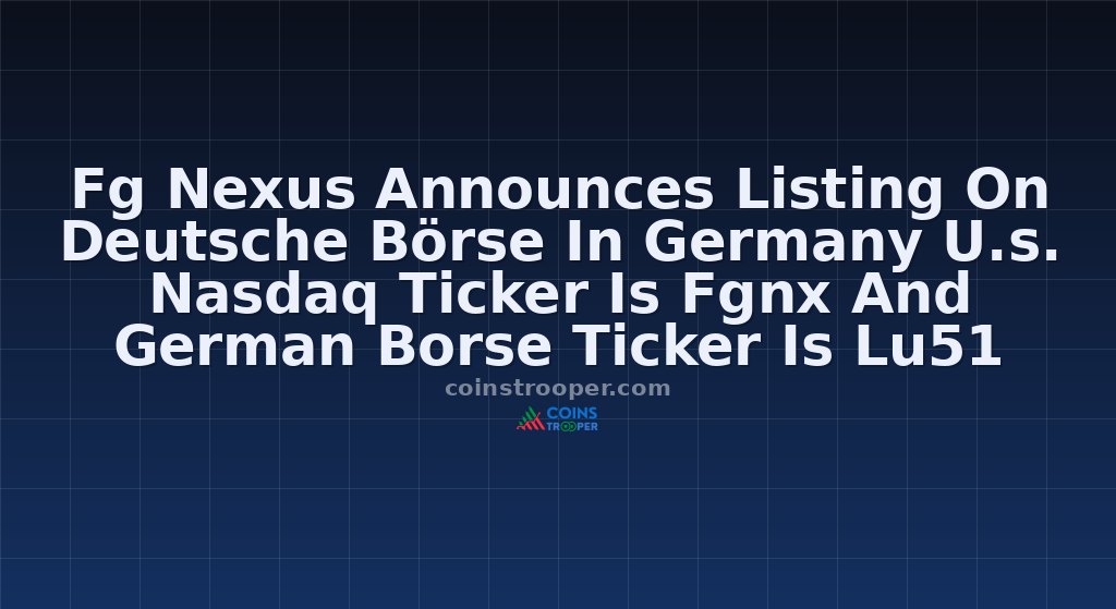 Fg Nexus Announces Listing On Deutsche Börse In Germany U.s. Nasdaq Ticker Is Fgnx And German Borse Ticker Is Lu51