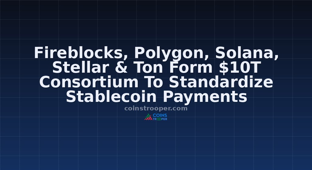 Fireblocks, Polygon, Solana, Stellar & Ton Form $10T Consortium To Standardize Stablecoin Payments