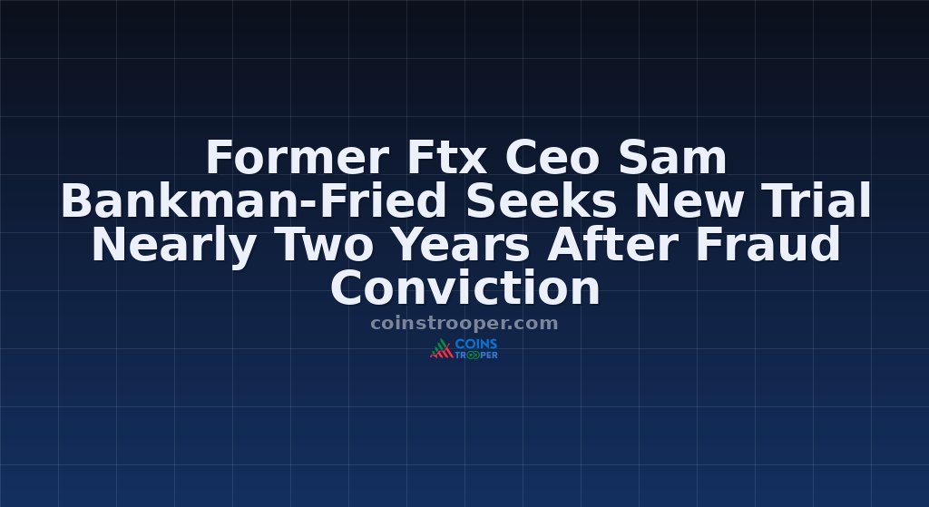 Former Ftx Ceo Sam Bankman-Fried Seeks New Trial Nearly Two Years After Fraud Conviction