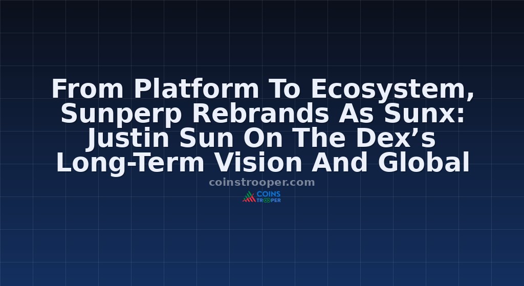 From Platform To Ecosystem, Sunperp Rebrands As Sunx: Justin Sun On The Dex’s Long-Term Vision And Global Expansion