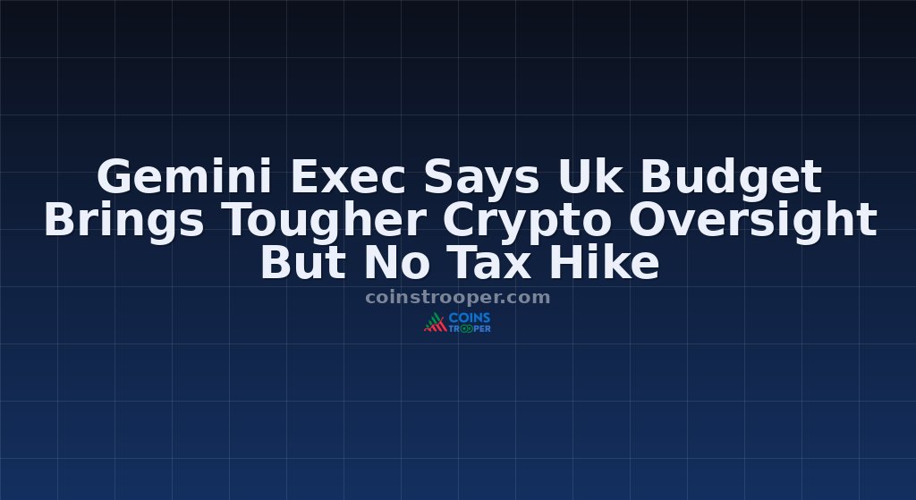 Gemini Exec Says Uk Budget Brings Tougher Crypto Oversight But No Tax Hike