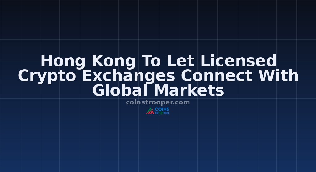 Hong Kong To Let Licensed Crypto Exchanges Connect With Global Markets