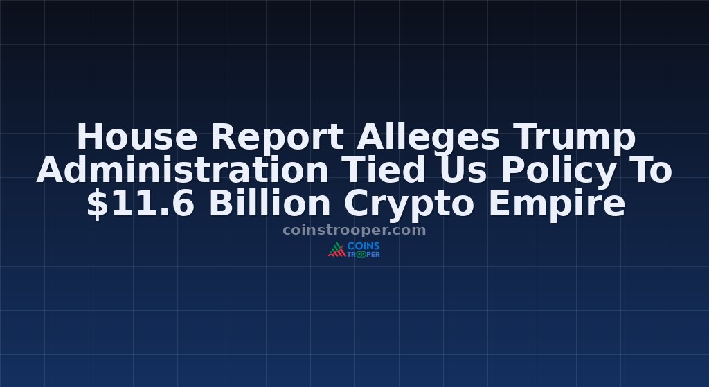 House Report Alleges Trump Administration Tied Us Policy To $11.6 Billion Crypto Empire