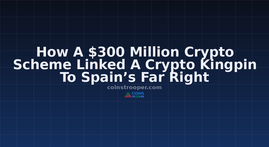 How A $300 Million Crypto Scheme Linked A Crypto Kingpin To Spain’s Far Right