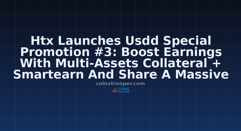 Htx Launches Usdd Special Promotion #3: Boost Earnings With Multi-Assets Collateral + Smartearn And Share A Massive Prize Pool