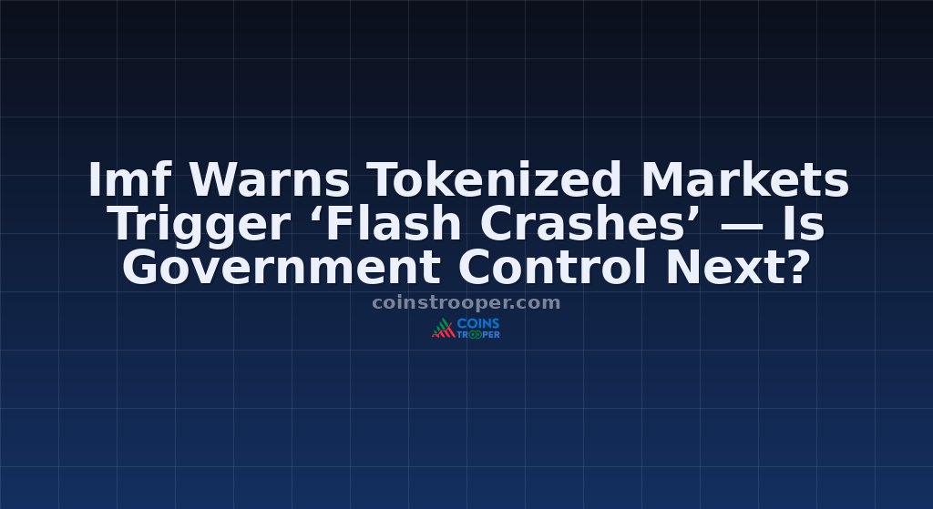 Imf Warns Tokenized Markets Trigger ‘Flash Crashes’ — Is Government Control Next?