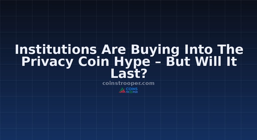 Institutions Are Buying Into The Privacy Coin Hype – But Will It Last?