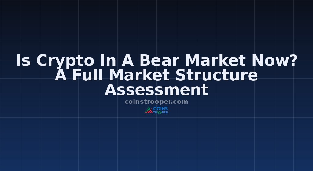 Is Crypto In A Bear Market Now? A Full Market Structure Assessment 