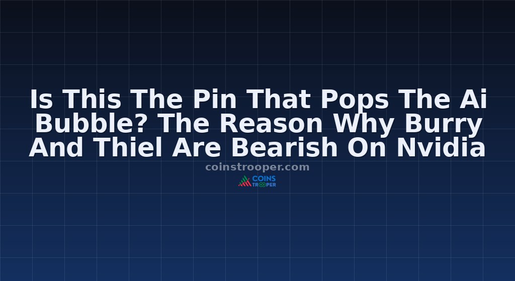 Is This The Pin That Pops The Ai Bubble? The Reason Why Burry And Thiel Are Bearish On Nvidia