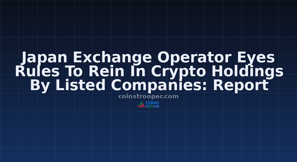 Japan Exchange Operator Eyes Rules To Rein In Crypto Holdings By Listed Companies: Report