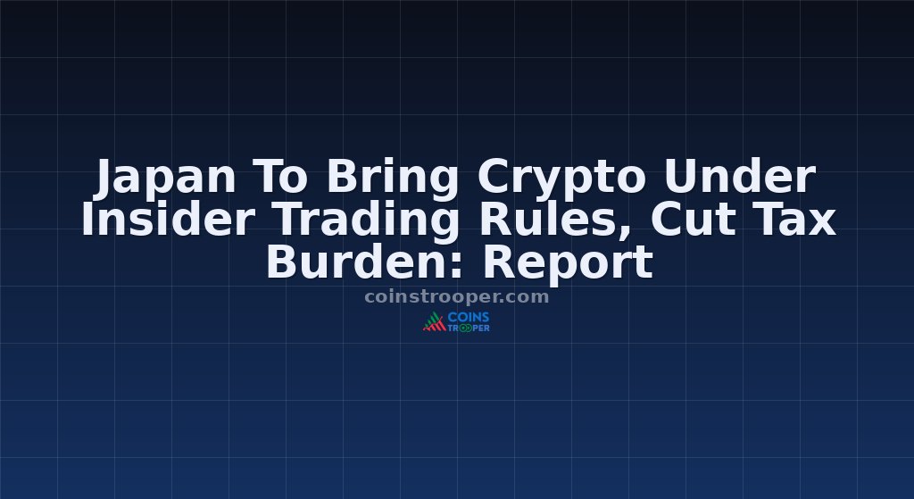 Japan To Bring Crypto Under Insider Trading Rules, Cut Tax Burden: Report