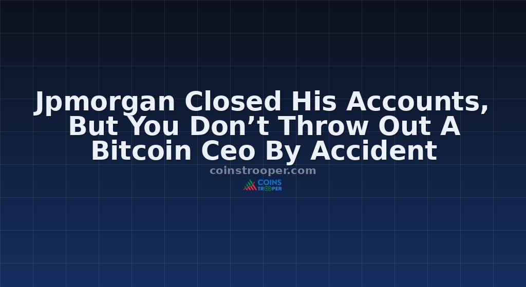 Jpmorgan Closed His Accounts, But You Don’t Throw Out A Bitcoin Ceo By Accident