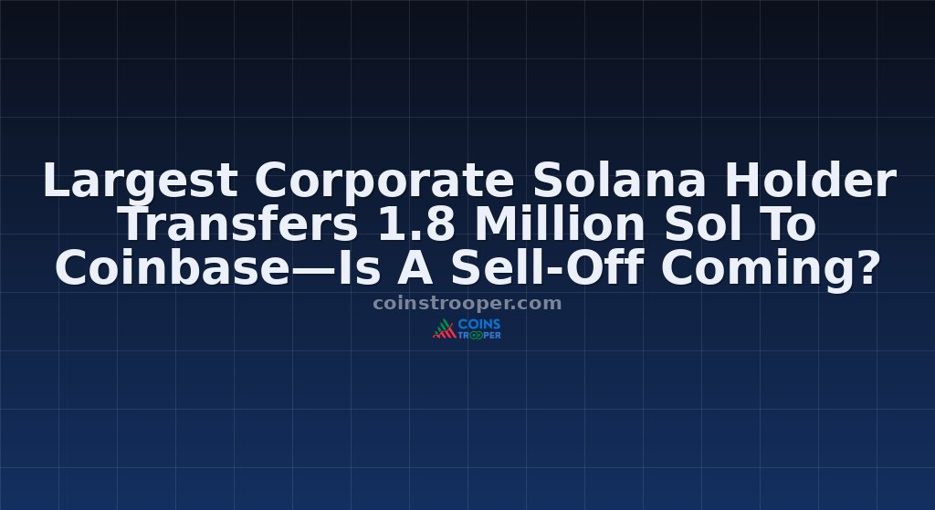 Largest Corporate Solana Holder Transfers 1.8 Million Sol To Coinbase—Is A Sell-Off Coming?