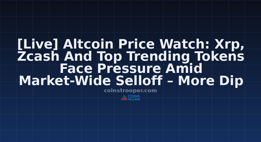 [Live] Altcoin Price Watch: Xrp, Zcash And Top Trending Tokens Face Pressure Amid Market-Wide Selloff – More Dip Ahead?