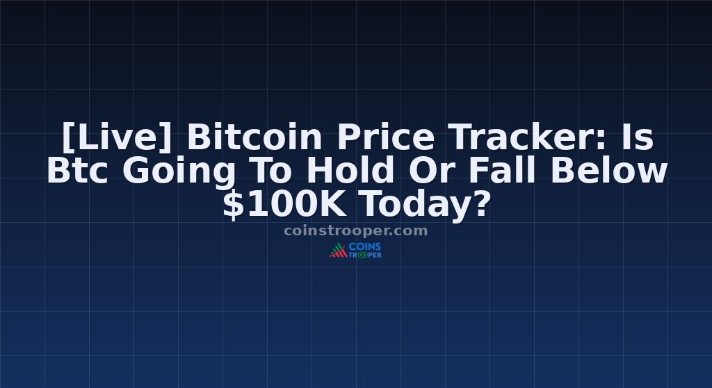 [Live] Bitcoin Price Tracker: Is Btc Going To Hold Or Fall Below $100K Today?