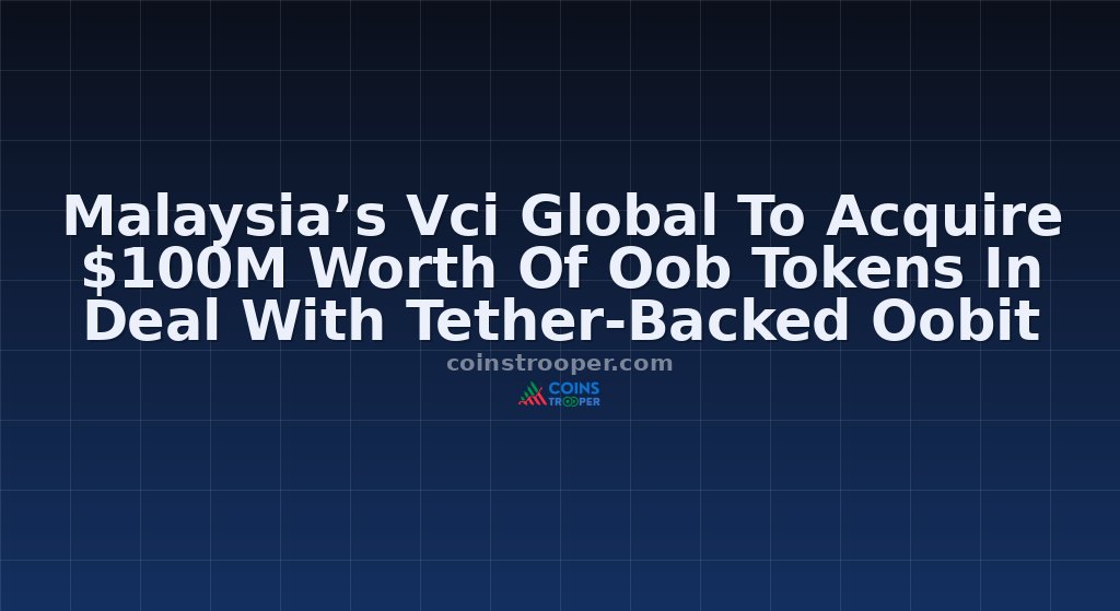Malaysia’s Vci Global To Acquire $100M Worth Of Oob Tokens In Deal With Tether-Backed Oobit