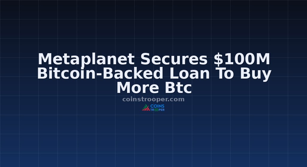 Metaplanet Secures $100M Bitcoin-Backed Loan To Buy More Btc